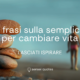 10 frasi sulla semplicità per cambiare vita - Blog - sensei quotes