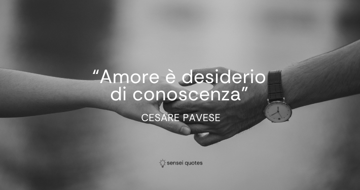 Amore è desiderio di conoscenza - Cesare Pavese - Sensei Quotes