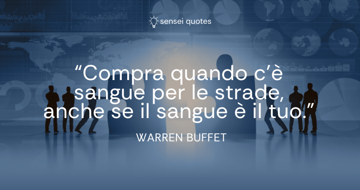 Compra quando c’è sangue per le strade, anche se il sangue è il tuo - Warren Buffet - Autore - Sensei Quotes