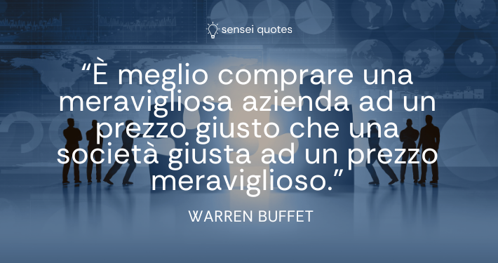 È meglio comprare una meravigliosa azienda ad un prezzo giusto che una società giusta ad un prezzo meraviglioso - Warren Buffet - Autore - Sensei Quotes