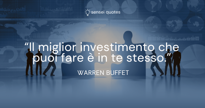 Il miglior investimento che puoi fare è in te stesso - Warren Buffet - Autore - Sensei Quotes