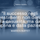 Il successo negli investimenti non deriva dalla casualità, ma dalla disciplina e dalla pazienza - Warren Buffet - Autore - Sensei Quotes