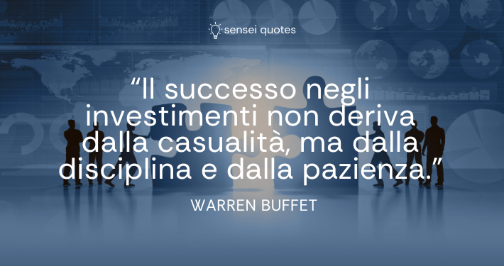 Il successo negli investimenti non deriva dalla casualità, ma dalla disciplina e dalla pazienza - Warren Buffet - Autore - Sensei Quotes