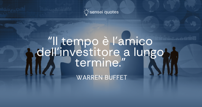 Il tempo è l’amico dell’investitore a lungo termine - Warren Buffet - Autore - Sensei Quotes