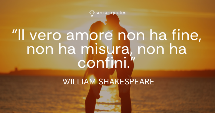 Il vero amore non ha fine, non ha misura, non ha confini - William Shakespeare - Sensei Quotes