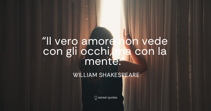 Il vero amore non vede con gli occhi, ma con la mente - William Shakespeare - Sensei Quotes