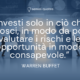 Investi solo in ciò che conosci, in modo da poter valutare i rischi e le opportunità in modo consapevole - Warren Buffet - Autore - Sensei Quotes