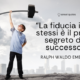 La fiducia in se stessi è il primo segreto del successo - Ralph Waldo Emerson - Sensei Quotes