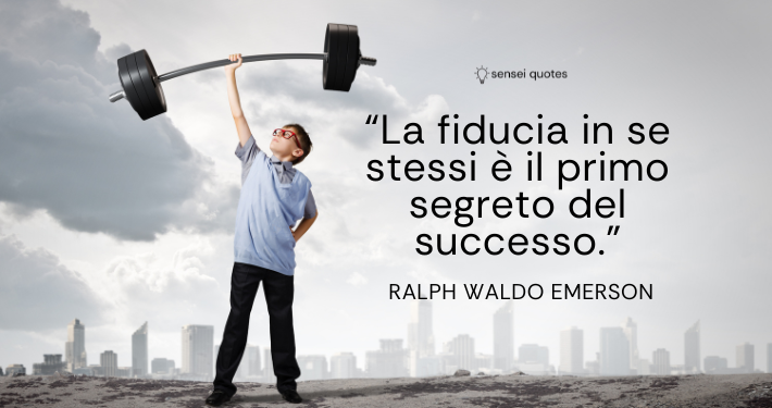 La fiducia in se stessi è il primo segreto del successo - Ralph Waldo Emerson - Sensei Quotes