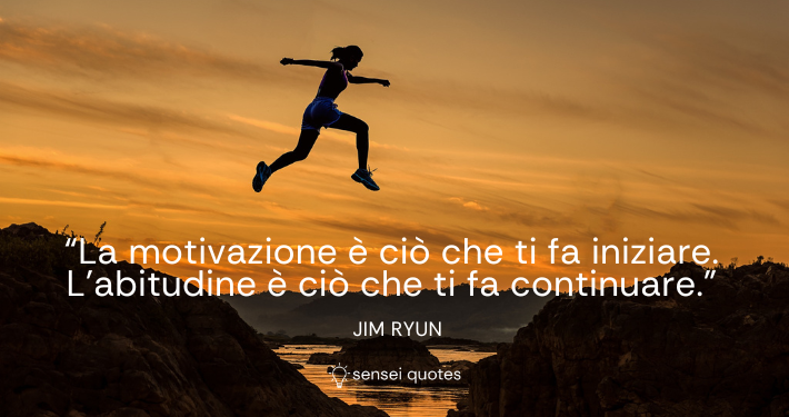 La motivazione è ciò che ti fa iniziare. L'abitudine è ciò che ti fa continuare - Jim Ryun - Sensei Quotes