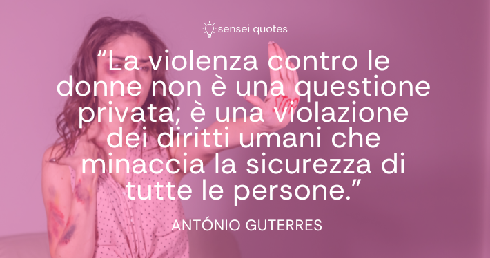 La violenza contro le donne non è una questione privata; è una violazione dei diritti umani che minaccia la sicurezza di tutte le persone - António Guterres - Autore - Sensei Quotes