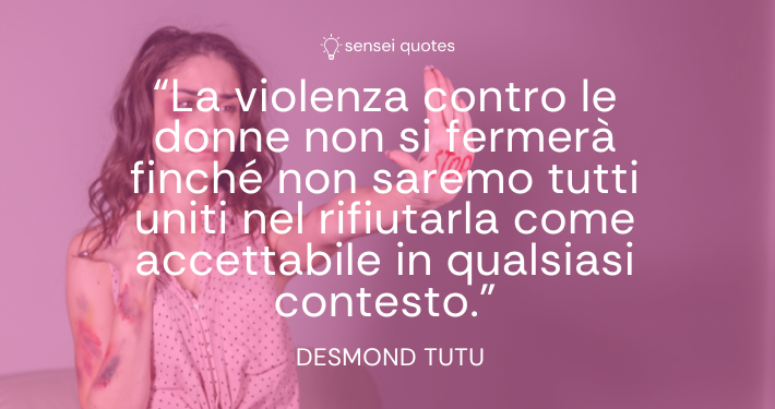 La violenza contro le donne non si fermerà finché non saremo tutti uniti nel rifiutarla come accettabile in qualsiasi contesto - Desmond Tutu - Autore - Sensei Quotes