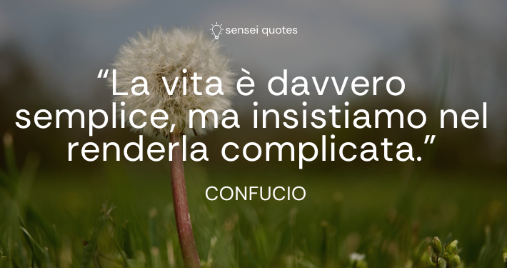 La vita è davvero semplice, ma insistiamo nel renderla complicata - Confucio - Sensei Quotes