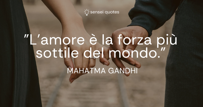 L'amore è la forza più sottile del mondo. - Mahatma Gandhi - Sensei Quotes