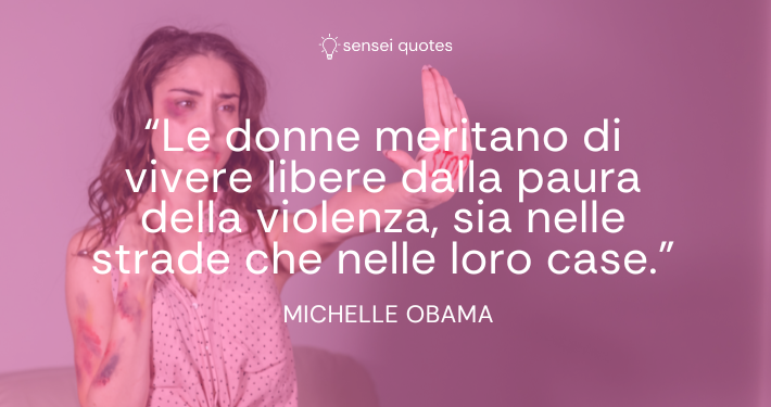 Le donne meritano di vivere libere dalla paura della violenza, sia nelle strade che nelle loro case - Michelle Obama - Autore - Sensei Quotes