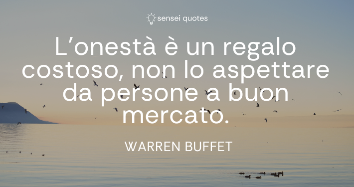 L’onestà è un regalo costoso, non lo aspettare da persone a buon mercato - Warren Buffet - Sensei Quotes