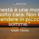 L'onestà è una moneta molto cara. Non la spendere in piccole somme - Mark Twain - Sensei Quotes