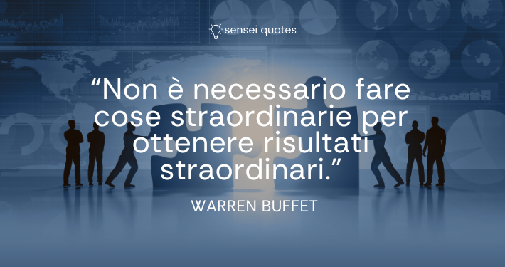 Non è necessario fare cose straordinarie per ottenere risultati straordinari - Warren Buffet - Autore - Sensei Quotes