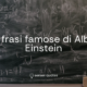 15 frasi di Albert Einstein - Blog - sensei quotes